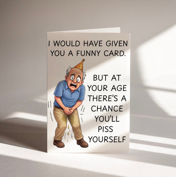 Funny Birthday Card – I Would Have Given You A Funny Card But You Might Piss Yourself | Rude Birthday Card (Copy)